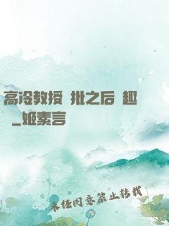 高冷教授長批之后筆趣閣