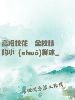 高冷校花淪為全校精靈的小說(shuō)柳冰