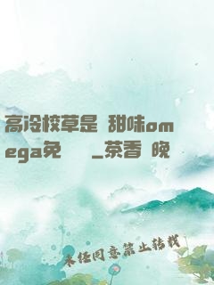 高冷校草是個甜味omega免費閱讀
