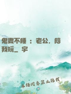 鬼妻不睡覺：老公，陪我玩